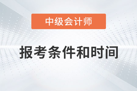 2023年中級會計師報考條件和時間發(fā)布了嗎,？