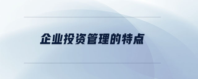 企業(yè)投資管理的特點(diǎn)