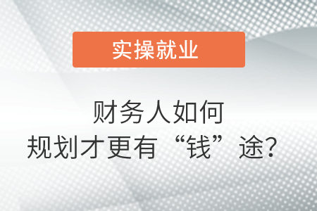 財(cái)務(wù)人如何規(guī)劃才更有“錢”途,？