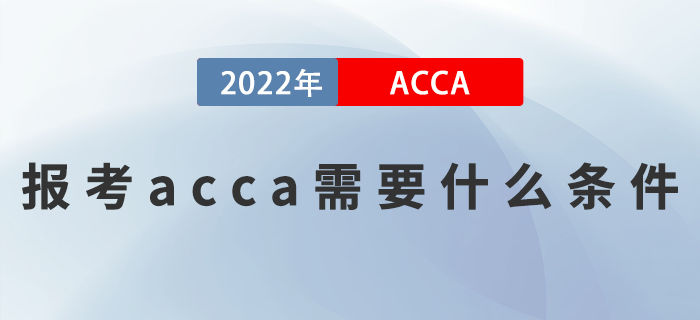 2023年報(bào)考acca需要什么條件,？滿足這些就夠了 ,！
