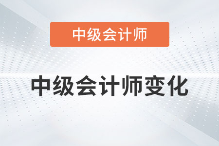 2023年中級(jí)會(huì)計(jì)師變化有哪些你清楚嗎,？