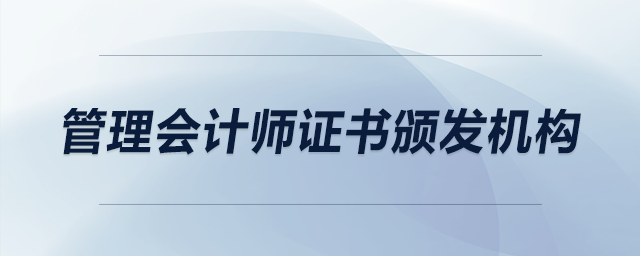 管理會(huì)計(jì)師證書(shū)頒發(fā)機(jī)構(gòu)