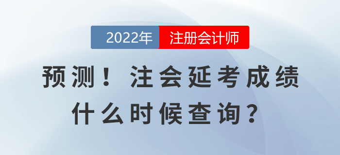 預(yù)測(cè)！注會(huì)延考成績(jī)什么時(shí)候查詢(xún),？