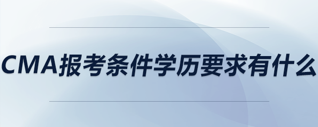 cma報考條件學歷要求有什么