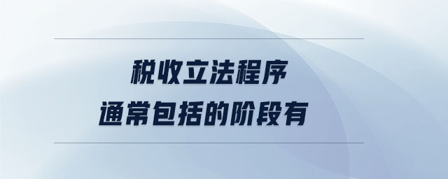 稅收立法程序通常包括的階段有