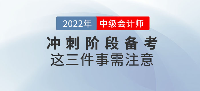 2022年中級(jí)會(huì)計(jì)延考沖刺階段備考這三件事需注意,！