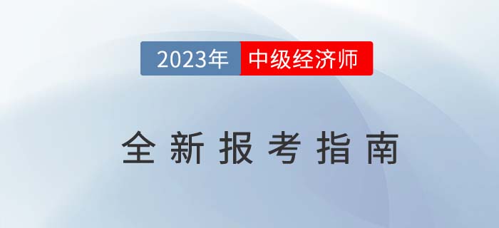 2023年中級(jí)經(jīng)濟(jì)師全新報(bào)考指南（考試報(bào)名基礎(chǔ)信息）