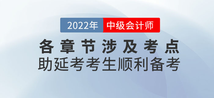 2022年9月份中級會計(jì)考試各章節(jié)涉及考點(diǎn)，助延考考生順利備考,！