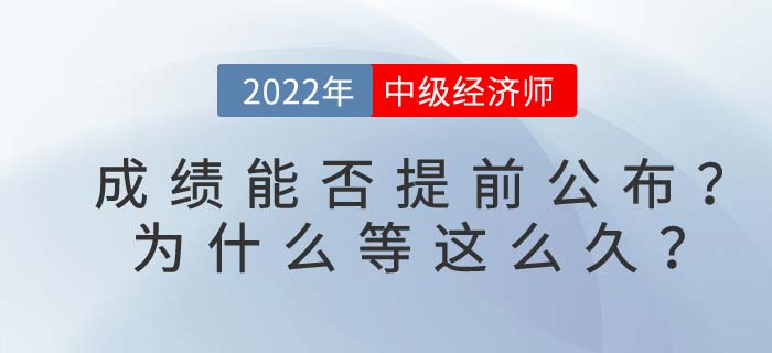 2022年中級(jí)經(jīng)濟(jì)師成績(jī)能否提前公布,？為什么等這么久？