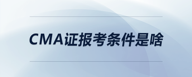 CMA證報考條件是啥
