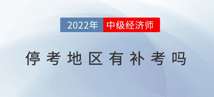 2022年中級經(jīng)濟(jì)師?？嫉貐^(qū)有補(bǔ)考嗎（附停考后續(xù)問題解答）