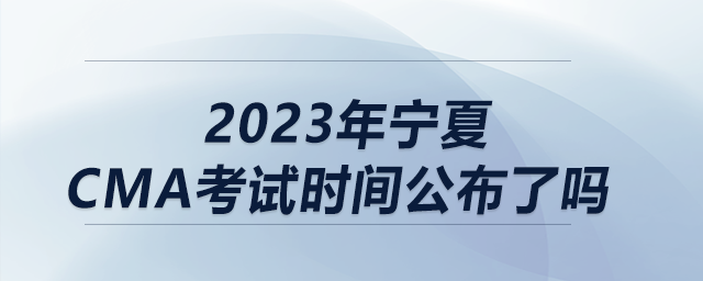 2023年寧夏cma考試時間公布了嗎