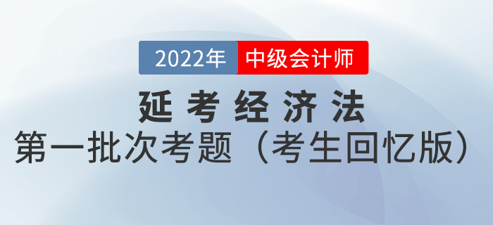 2022年中級(jí)會(huì)計(jì)延考經(jīng)濟(jì)法試題及參考答案第一批次_考生回憶版