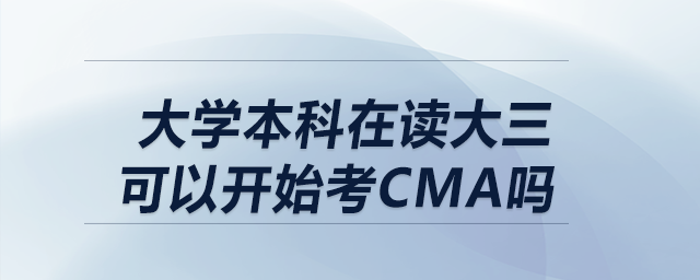大學(xué)本科在讀大三可以開始考CMA嗎