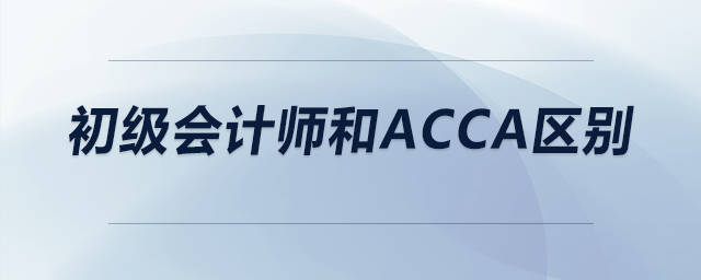 初級會計師和acca區(qū)別