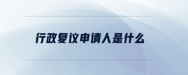 行政復(fù)議申請人是什么