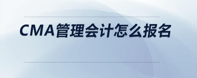 CMA管理會(huì)計(jì)怎么報(bào)名