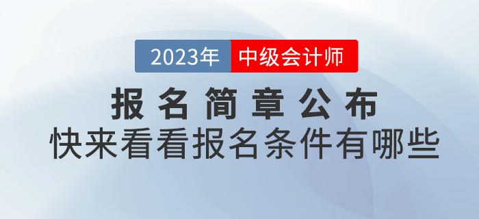 2023年中級會(huì)計(jì)報(bào)名簡章已經(jīng)公布,，快來看看報(bào)名條件有哪些吧,！