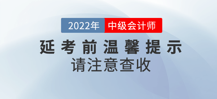 2022年中級(jí)會(huì)計(jì)延期考試考前溫馨提示來啦,！請注意查收,！