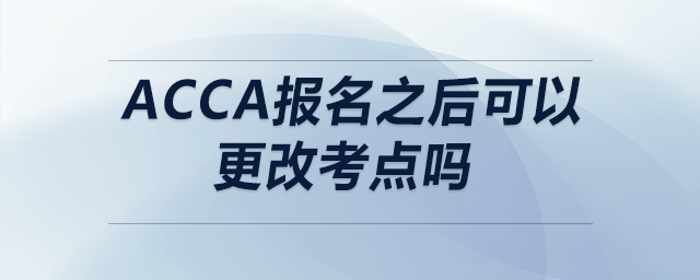 acca報名之后可以更改考點嗎