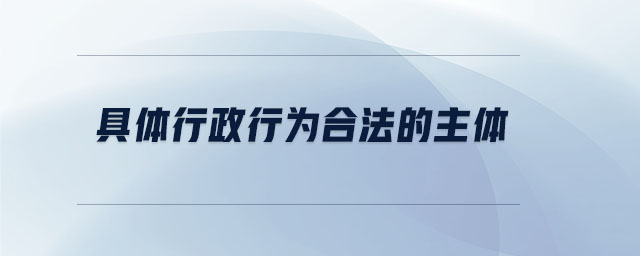 具體行政行為合法的主體