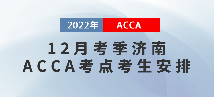 注意！2022年12月考季濟南ACCA考點考生安排,！