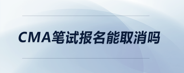 CMA筆試報(bào)名能取消嗎