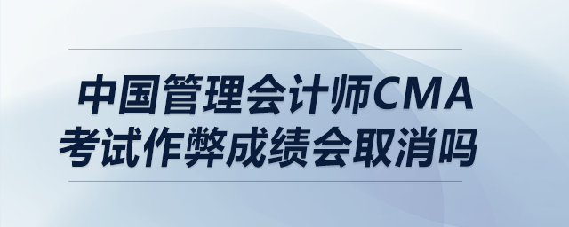 中國管理會計(jì)師cma考試作弊成績會取消嗎