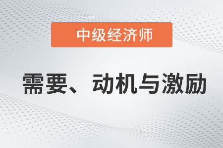 需要,、動機與激勵_2023年中級經(jīng)濟師人力資源預習知識點