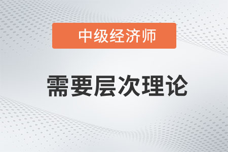 需要層次理論_2023年中級(jí)經(jīng)濟(jì)師人力資源預(yù)習(xí)知識(shí)點(diǎn)