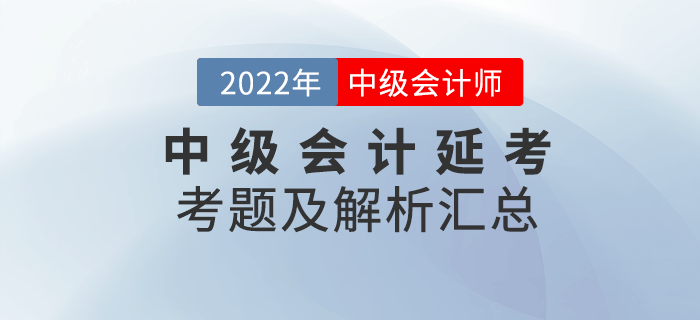 2022年中級(jí)會(huì)計(jì)延期考試考題及解析匯總（考生回憶版）