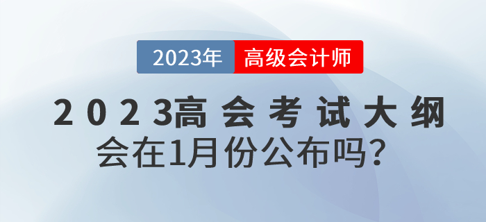 2023年高級會計師考試大綱會在1月份公布嗎,？