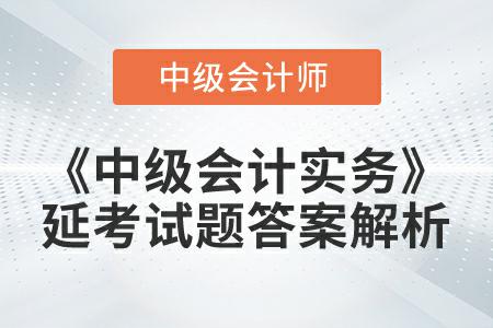 《中級會計實務》延考試題答案解析哪里找你知道嗎,？