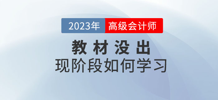 2023年高級會計師考試教材什么時候公布,？現(xiàn)階段如何學,？