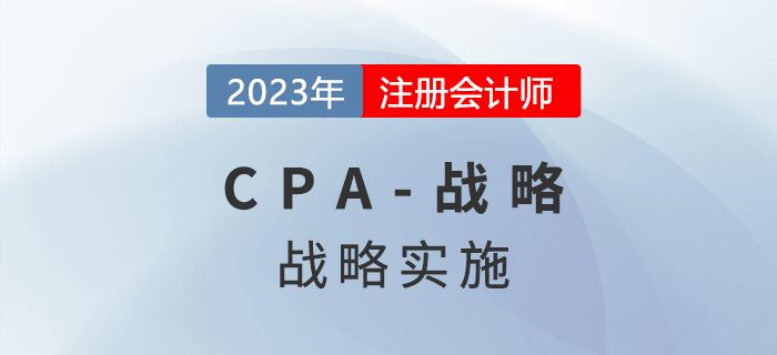 注會(huì)戰(zhàn)略預(yù)習(xí)章節(jié)速覽：第四章戰(zhàn)略實(shí)施
