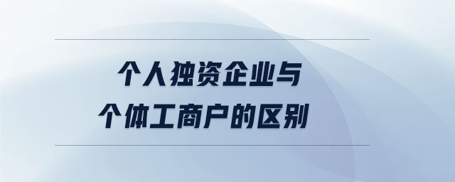 個人獨(dú)資企業(yè)與個體工商戶的區(qū)別