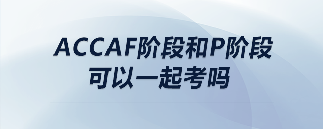 accaf階段和p階段可以一起考嗎