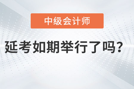 中級會計師考試延期如期舉行了嗎？