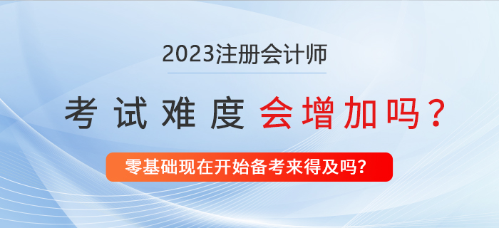 2023年注冊會計(jì)師考試會更難嗎,？現(xiàn)在備考來得及嗎？