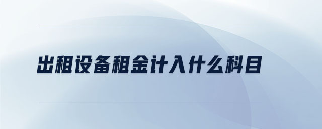 出租設(shè)備租金計入什么科目