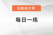 2022年注冊(cè)會(huì)計(jì)師考試每日一練匯總12.18