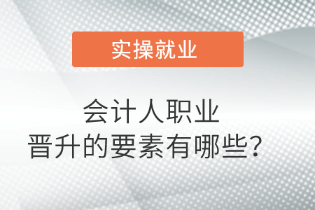 會計人職業(yè)晉升的要素有哪些,？