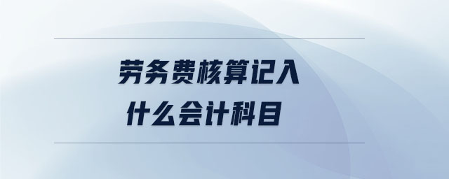 勞務(wù)費(fèi)核算記入什么會(huì)計(jì)科目