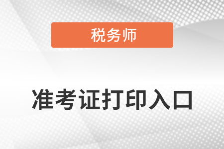 2022年稅務(wù)師延考準(zhǔn)考證打印入口在哪