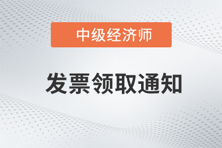 福建省2022年中級(jí)經(jīng)濟(jì)師考試報(bào)名發(fā)票領(lǐng)取通知