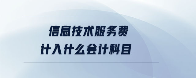 信息技術(shù)服務(wù)費計入什么會計科目