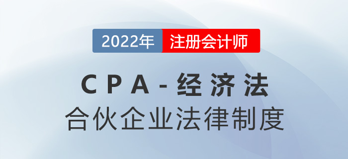 2023年注會(huì)經(jīng)濟(jì)法章節(jié)預(yù)習(xí)概要：第五章合伙企業(yè)法律制度