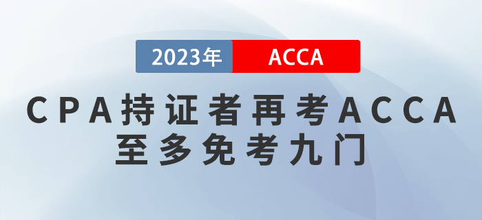 2023年ACCA免考政策提前看！CPA持證者再考ACCA至多免考九門,！