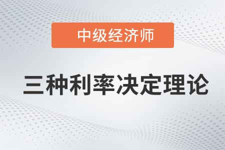 三種利率決定理論_2023年中級(jí)經(jīng)濟(jì)師金融預(yù)習(xí)知識(shí)點(diǎn)