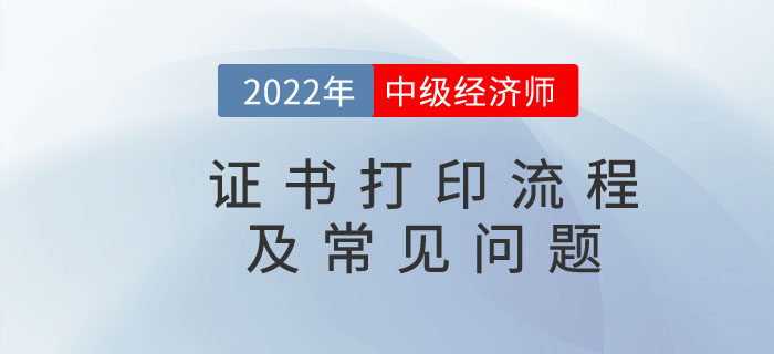 2022年中級經(jīng)濟師電子證書打印流程及常見問題